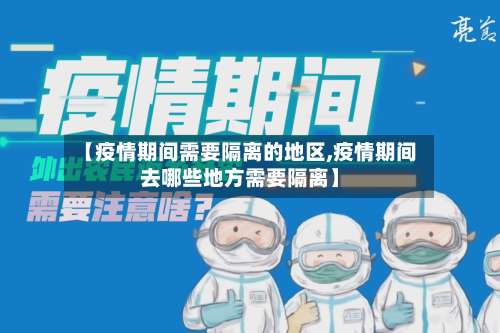 【疫情期间需要隔离的地区,疫情期间去哪些地方需要隔离】-第1张图片
