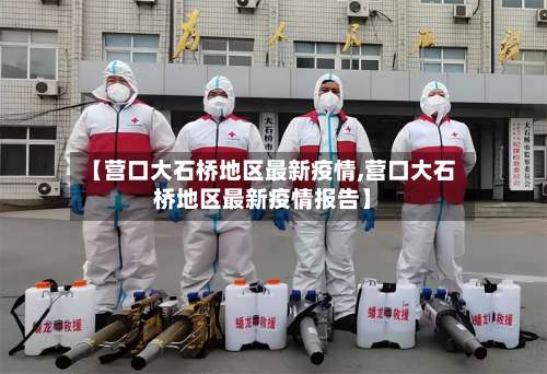 【营口大石桥地区最新疫情,营口大石桥地区最新疫情报告】-第1张图片