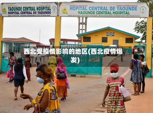 西北受疫情影响的地区(西北疫情爆发)-第1张图片
