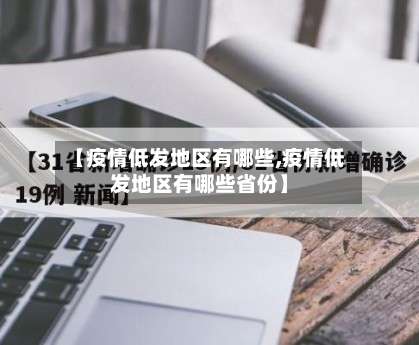 【疫情低发地区有哪些,疫情低发地区有哪些省份】-第2张图片