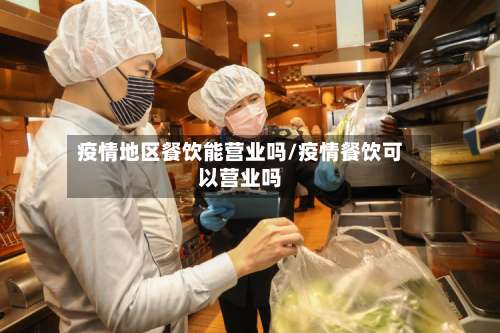 疫情地区餐饮能营业吗/疫情餐饮可以营业吗-第1张图片