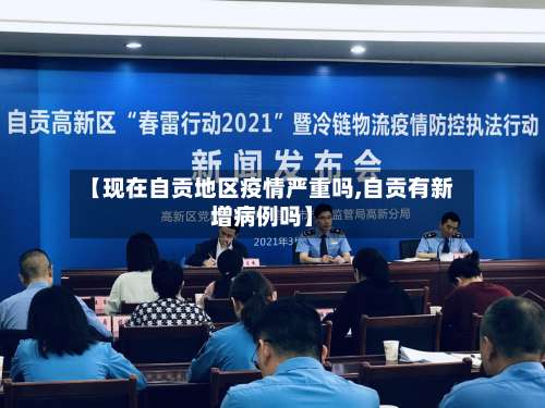 【现在自贡地区疫情严重吗,自贡有新增病例吗】-第1张图片