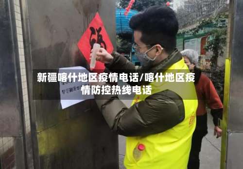 新疆喀什地区疫情电话/喀什地区疫情防控热线电话-第1张图片