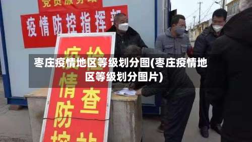 枣庄疫情地区等级划分图(枣庄疫情地区等级划分图片)-第3张图片