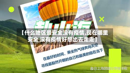 【什么地区最安全没有疫情,现在哪里安全 没有疫情好想出去走走】-第2张图片