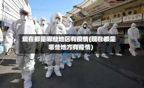 现在都是哪些地区有疫情(现在都是哪些地方有疫情)-第2张图片
