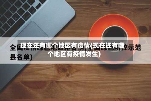 现在还有哪个地区有疫情(现在还有哪个地区有疫情发生)-第1张图片