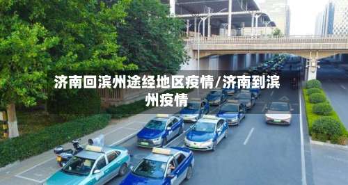 济南回滨州途经地区疫情/济南到滨州疫情-第1张图片