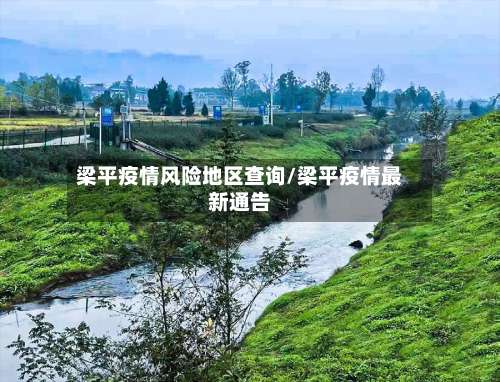 梁平疫情风险地区查询/梁平疫情最新通告-第1张图片