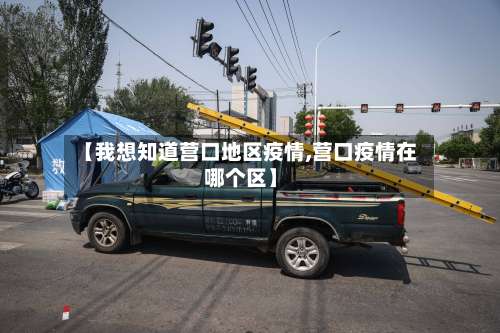 【我想知道营口地区疫情,营口疫情在哪个区】-第2张图片