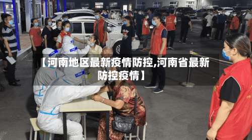 【河南地区最新疫情防控,河南省最新防控疫情】-第1张图片