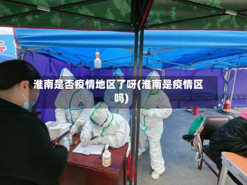 淮南是否疫情地区了呀(淮南是疫情区吗)-第1张图片