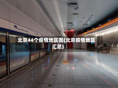 北京44个疫情地区图(北京疫情地区汇总)-第1张图片