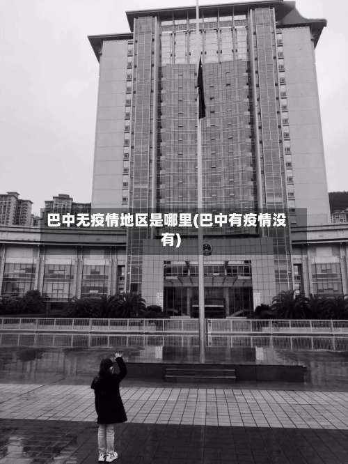 巴中无疫情地区是哪里(巴中有疫情没有)-第2张图片