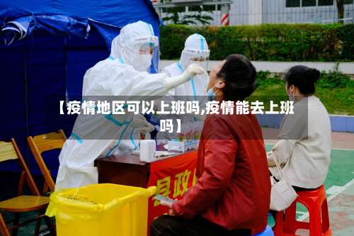 【疫情地区可以上班吗,疫情能去上班吗】-第1张图片