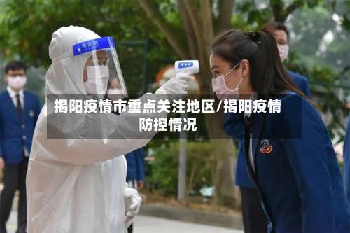 揭阳疫情市重点关注地区/揭阳疫情防控情况-第3张图片
