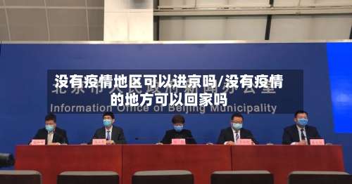 没有疫情地区可以进京吗/没有疫情的地方可以回家吗-第2张图片