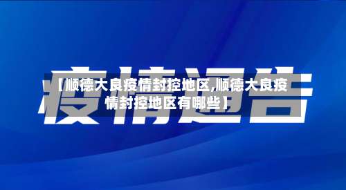 【顺德大良疫情封控地区,顺德大良疫情封控地区有哪些】-第2张图片