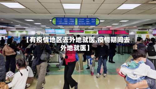 【有疫情地区去外地就医,疫情期间去外地就医】-第3张图片