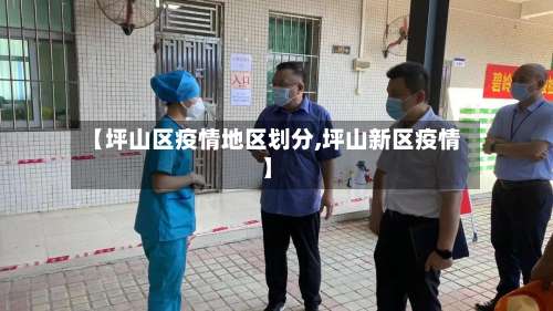 【坪山区疫情地区划分,坪山新区疫情】-第1张图片