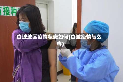 白城地区疫情状态如何(白城疫情怎么样)-第2张图片