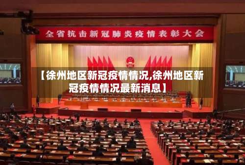 【徐州地区新冠疫情情况,徐州地区新冠疫情情况最新消息】-第1张图片