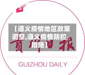 【遵义疫情地区政策调整,遵义疫情防控措施】-第2张图片