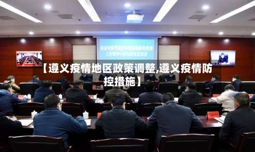 【遵义疫情地区政策调整,遵义疫情防控措施】-第1张图片