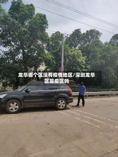 龙华哪个区没有疫情地区/深圳龙华区是疫区吗-第3张图片