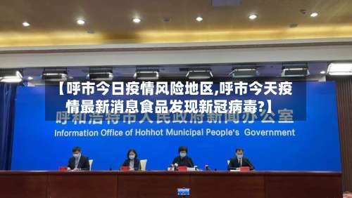 【呼市今日疫情风险地区,呼市今天疫情最新消息食品发现新冠病毒?】-第1张图片