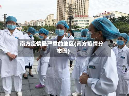 南方疫情最严重的地区(南方疫情分布图)-第2张图片