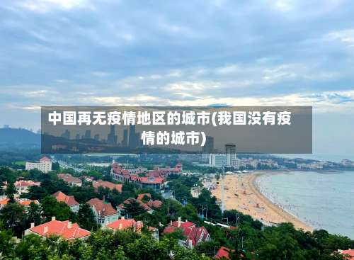 中国再无疫情地区的城市(我国没有疫情的城市)-第1张图片