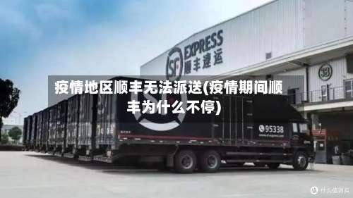 疫情地区顺丰无法派送(疫情期间顺丰为什么不停)-第2张图片