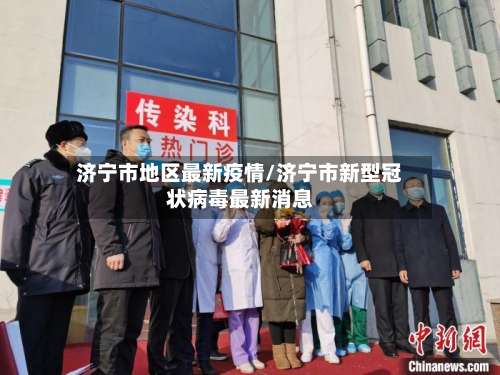 济宁市地区最新疫情/济宁市新型冠状病毒最新消息-第2张图片