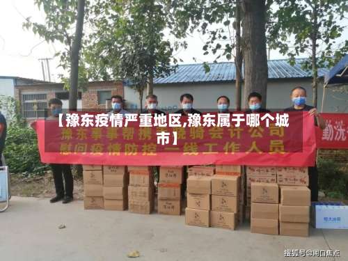 【豫东疫情严重地区,豫东属于哪个城市】-第2张图片