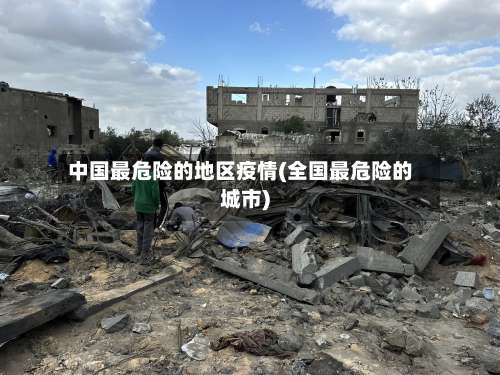 中国最危险的地区疫情(全国最危险的城市)-第1张图片