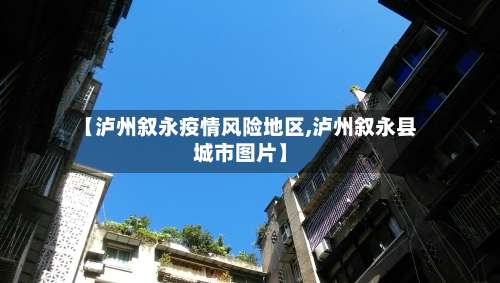 【泸州叙永疫情风险地区,泸州叙永县城市图片】-第2张图片