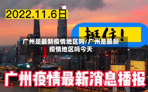 广州是最新疫情地区吗/广州是最新疫情地区吗今天-第1张图片