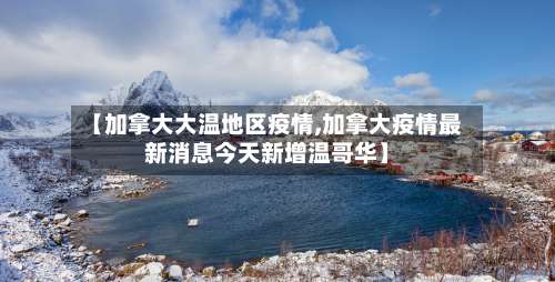【加拿大大温地区疫情,加拿大疫情最新消息今天新增温哥华】-第2张图片