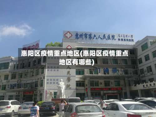 惠阳区疫情重点地区(惠阳区疫情重点地区有哪些)-第3张图片