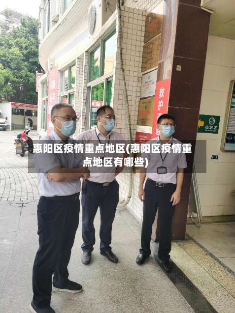 惠阳区疫情重点地区(惠阳区疫情重点地区有哪些)-第2张图片
