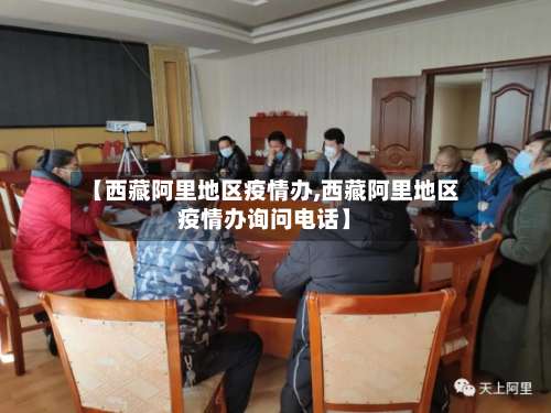 【西藏阿里地区疫情办,西藏阿里地区疫情办询问电话】-第2张图片