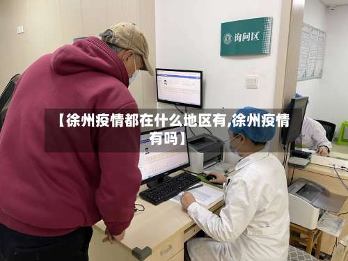 【徐州疫情都在什么地区有,徐州疫情有吗】-第2张图片