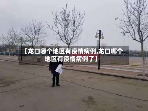 【龙口哪个地区有疫情病例,龙口哪个地区有疫情病例了】-第1张图片