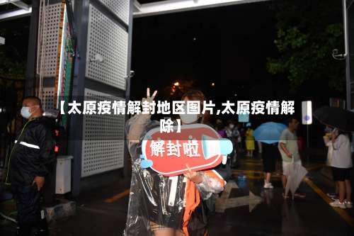 【太原疫情解封地区图片,太原疫情解除】-第2张图片