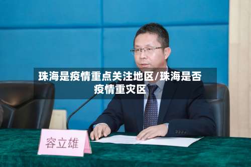 珠海是疫情重点关注地区/珠海是否疫情重灾区-第1张图片