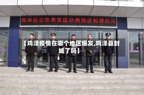 【鸡泽疫情在哪个地区爆发,鸡泽县封城了吗】-第2张图片