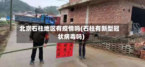 北京石柱地区有疫情吗(石柱有新型冠状病毒吗)-第2张图片