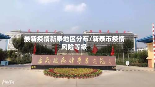 最新疫情新泰地区分布/新泰市疫情风险等级-第1张图片