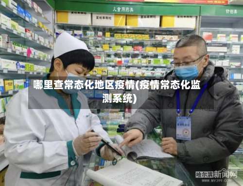 哪里查常态化地区疫情(疫情常态化监测系统)-第1张图片